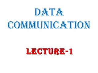 DATA
COMMUNICATION
LeCTUre-1LeCTUre-1
 