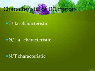 Characteristic of DC motors
T/ Ia characteristic
N/ I a characteristic
N/T characteristic
 