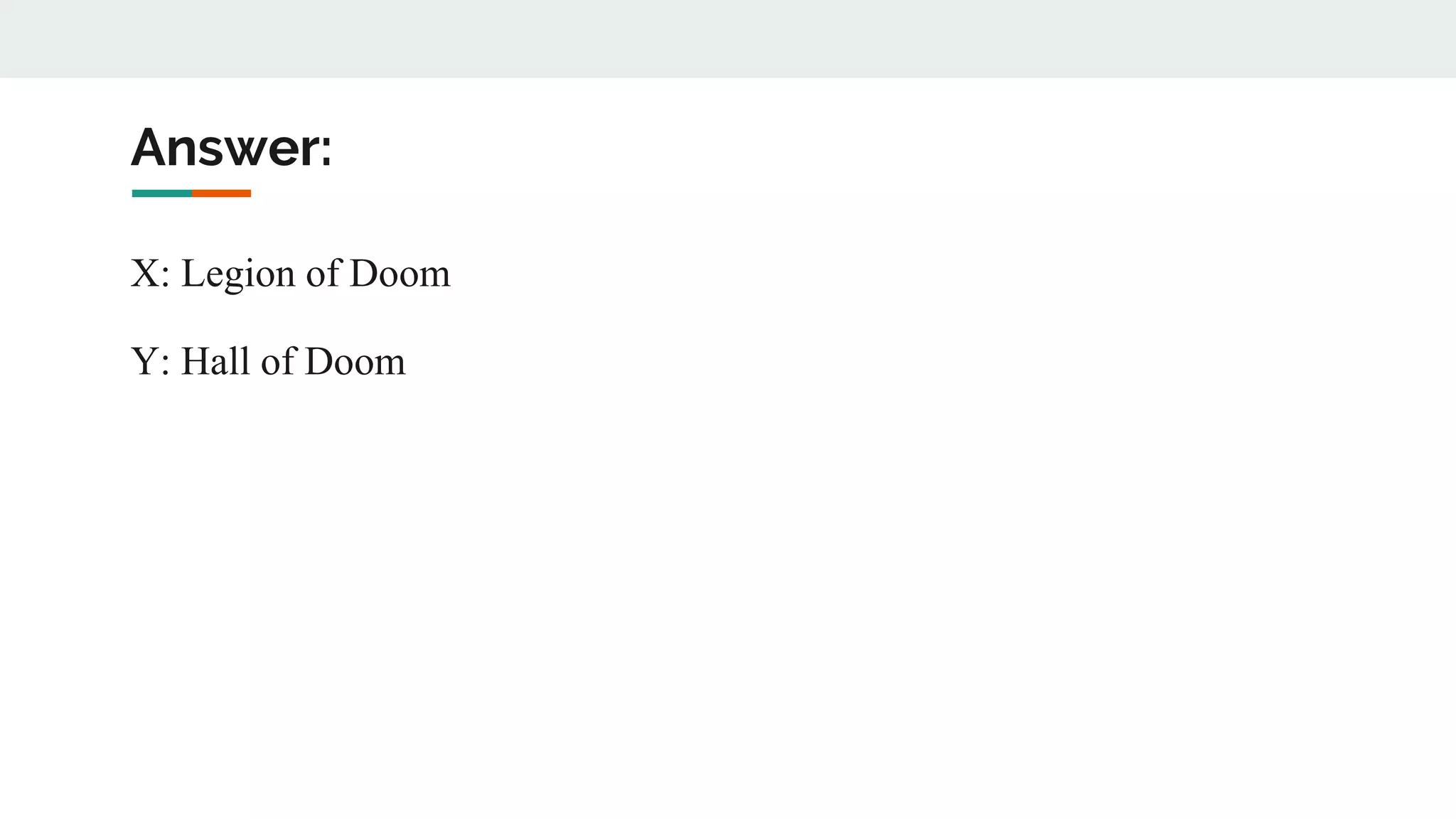 Answer:
X: Legion of Doom
Y: Hall of Doom
 