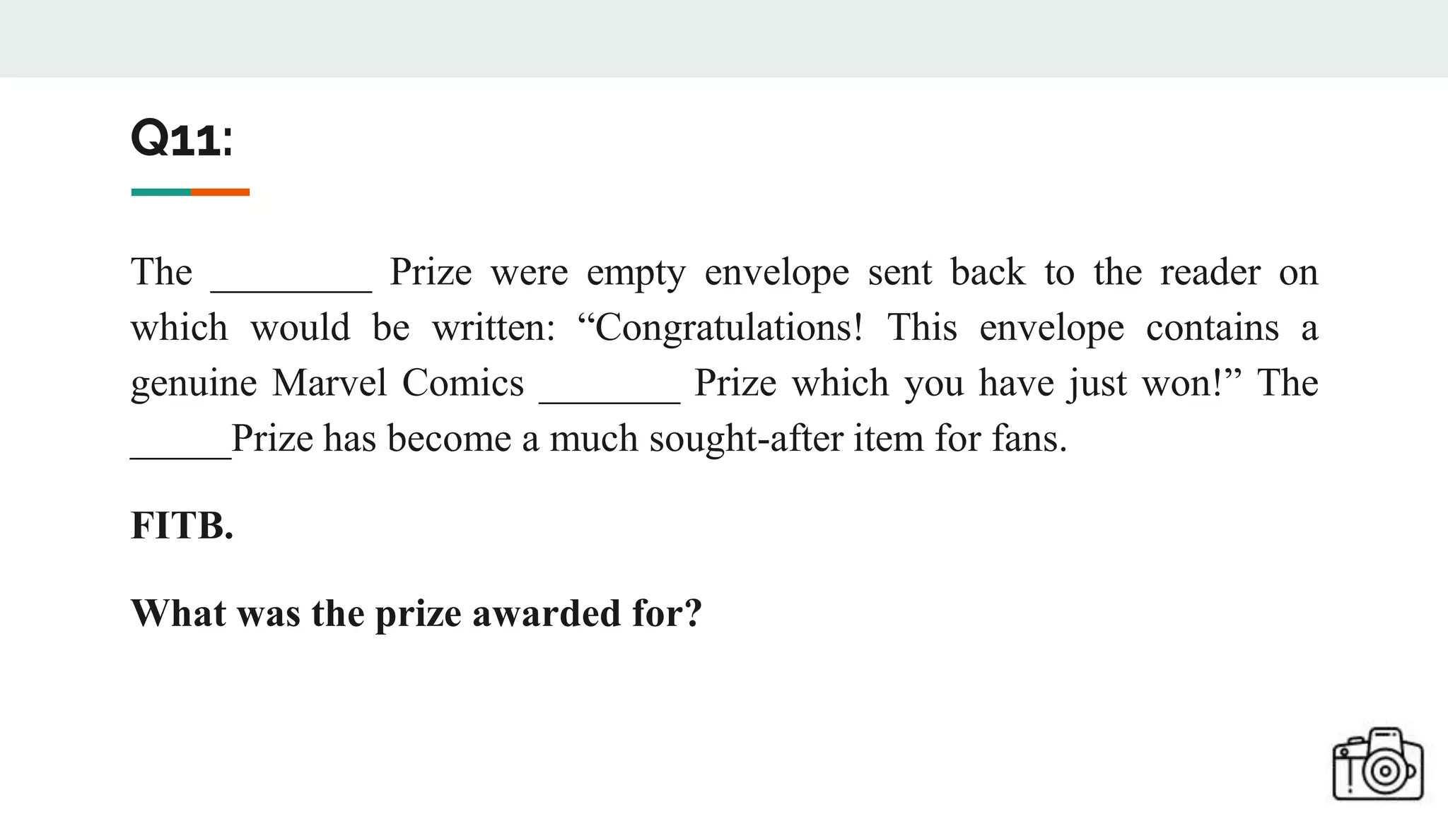 Q11:
The ________ Prize were empty envelope sent back to the reader on
which would be written: “Congratulations! This envelope contains a
genuine Marvel Comics _______ Prize which you have just won!” The
_____Prize has become a much sought-after item for fans.
FITB.
What was the prize awarded for?
 