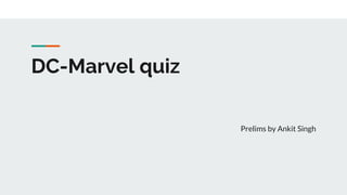 DC-Marvel quiz
Prelims by Ankit Singh
 