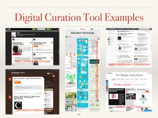 Digital Curation Tool Examples
13
timboileau.wordpress.com
http://www.scoop.it/t/aect
tweetedtimes.com/#!/timboileau
paper.li/timboileau/
pinterest.com/timboileau/education-technology/
 
