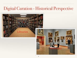 Digital Curation - Historical Perspective
Libraries
Museums
4
 