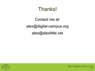 http://digital-campus.org
© 2013
Thanks!
Contact me at:
alex@digital-campus.org
alex@alexlittle.net
 