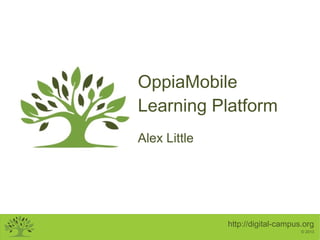 OppiaMobile
Learning Platform
Alex Little

http://digital-campus.org
© 2013

 