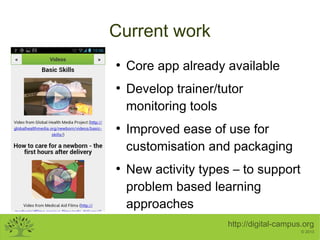 Current work
●

●

●

●

Core app already available
Develop trainer/tutor
monitoring tools
Improved ease of use for
custom...