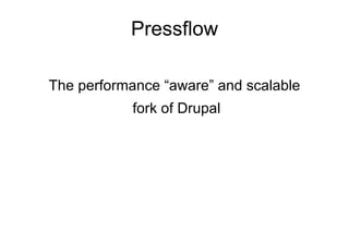 Pressflow The performance “aware” and scalable  fork of Drupal 