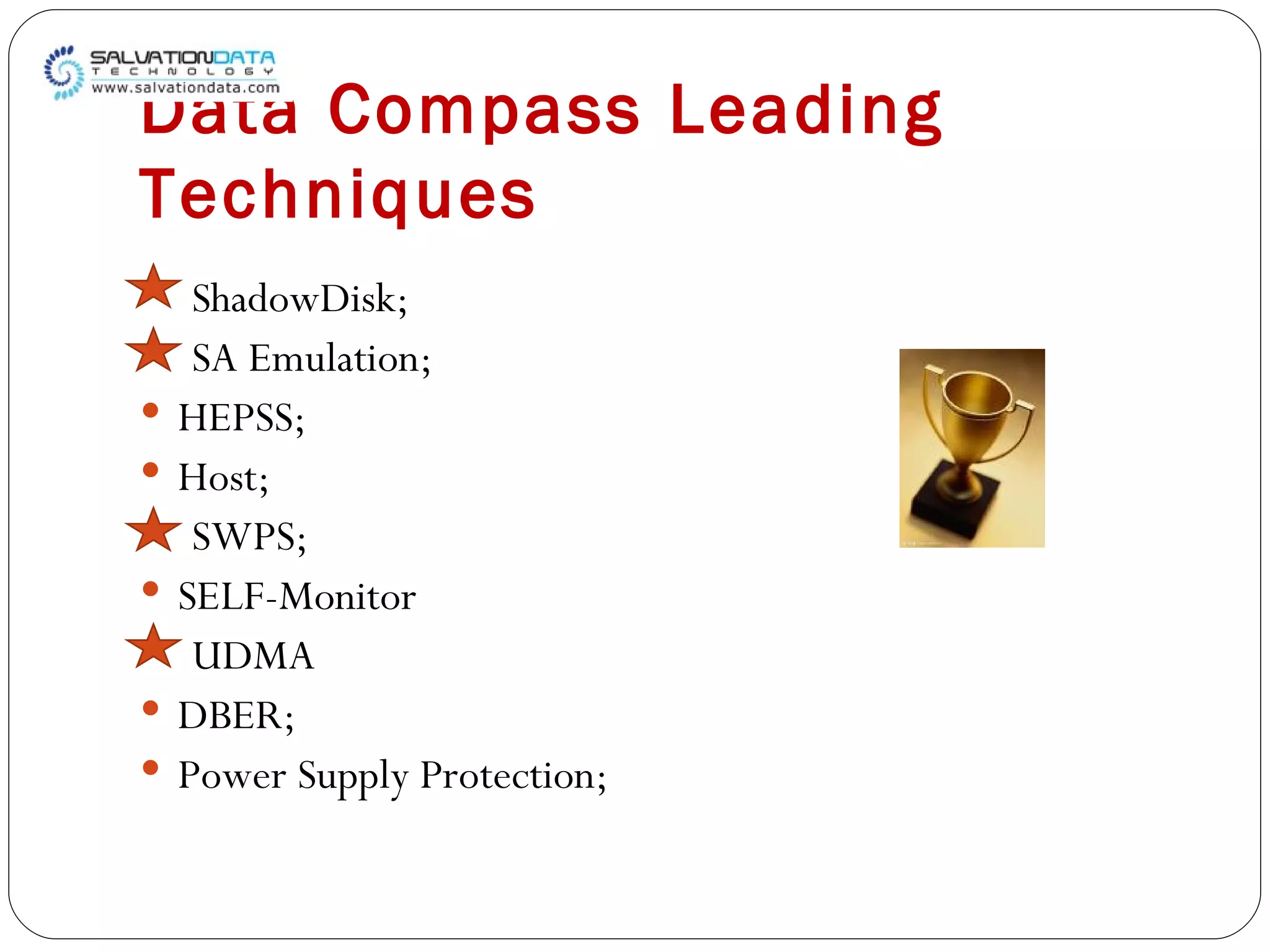 Data Compass Leading Techniques ShadowDisk; SA Emulation; HEPSS; Host; SWPS; SELF-Monitor UDMA DBER; Power Supply Protection; 