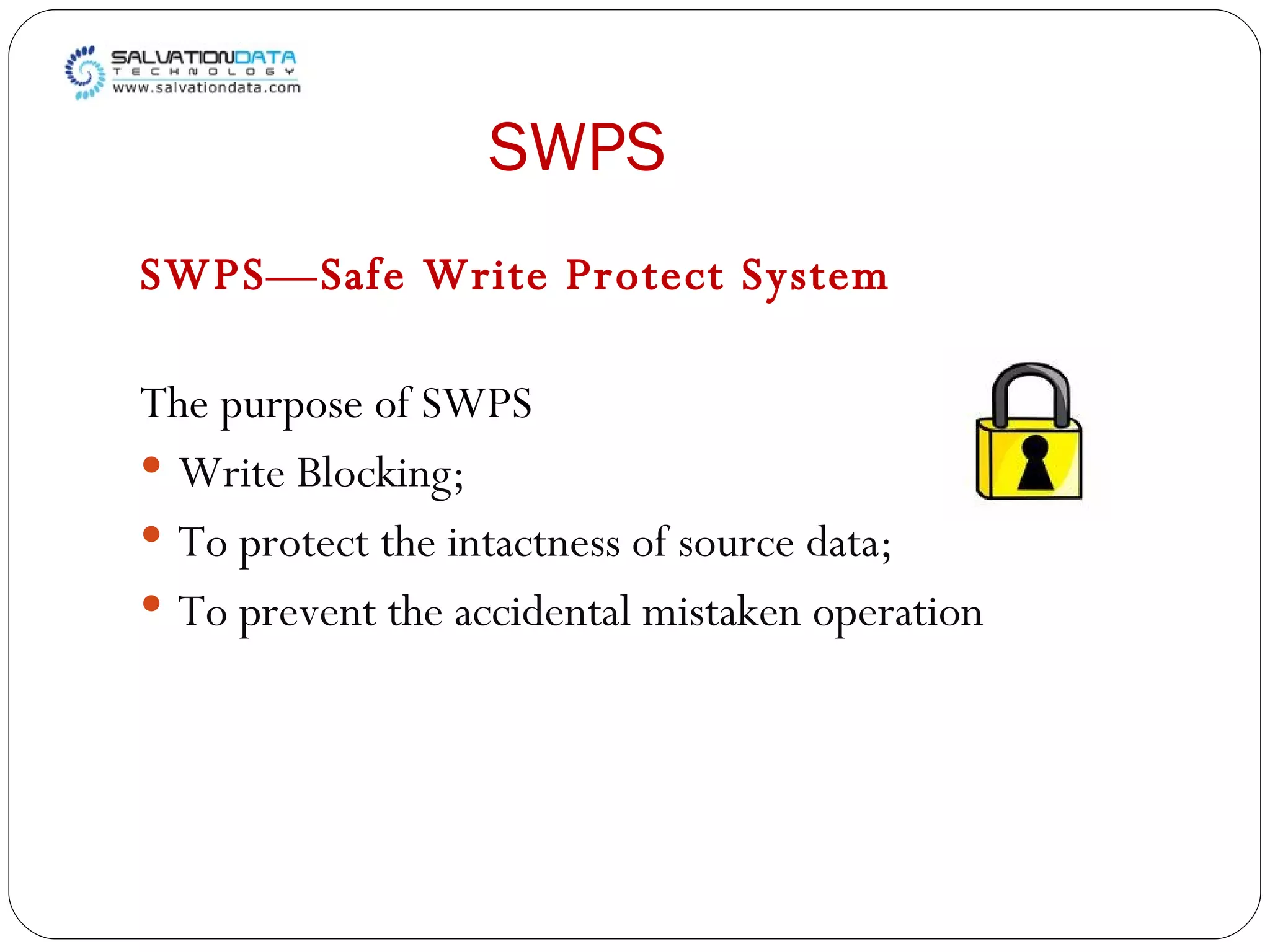 SWPS SWPS—Safe Write Protect System The purpose of SWPS Write Blocking; To protect the intactness of source data; To prevent the accidental mistaken operation 
