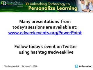 Many presentations  from today’s sessions are available at:www.edweekevents.org/PowerPoint Follow today’s event on Twitter  using hashtag #edweeklive #edweeklive    Washington D.C. ,  October 5, 2010 