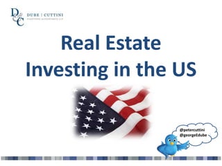 Real Estate
Investing in the US

                 @petercuttini
                 @georgeEdube
 