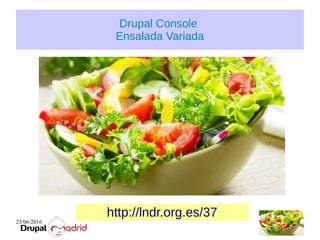 23/06/2016
Drupal Console
Ensalada Variada
Drupal Console
Ensalada Variada
http://lndr.org.es/37
 