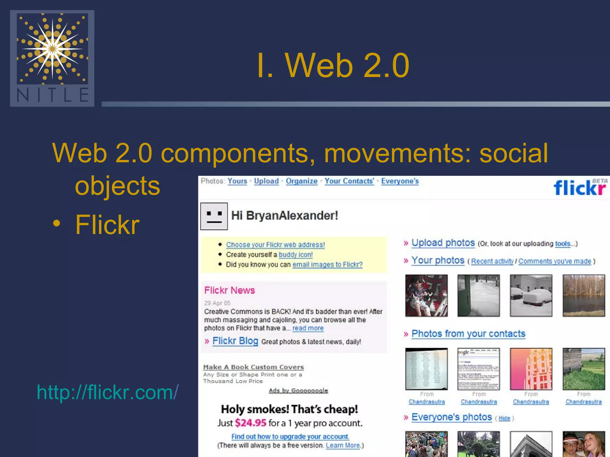 I. Web 2.0 Web 2.0 components, movements: social objects Flickr http:// flickr.com /   