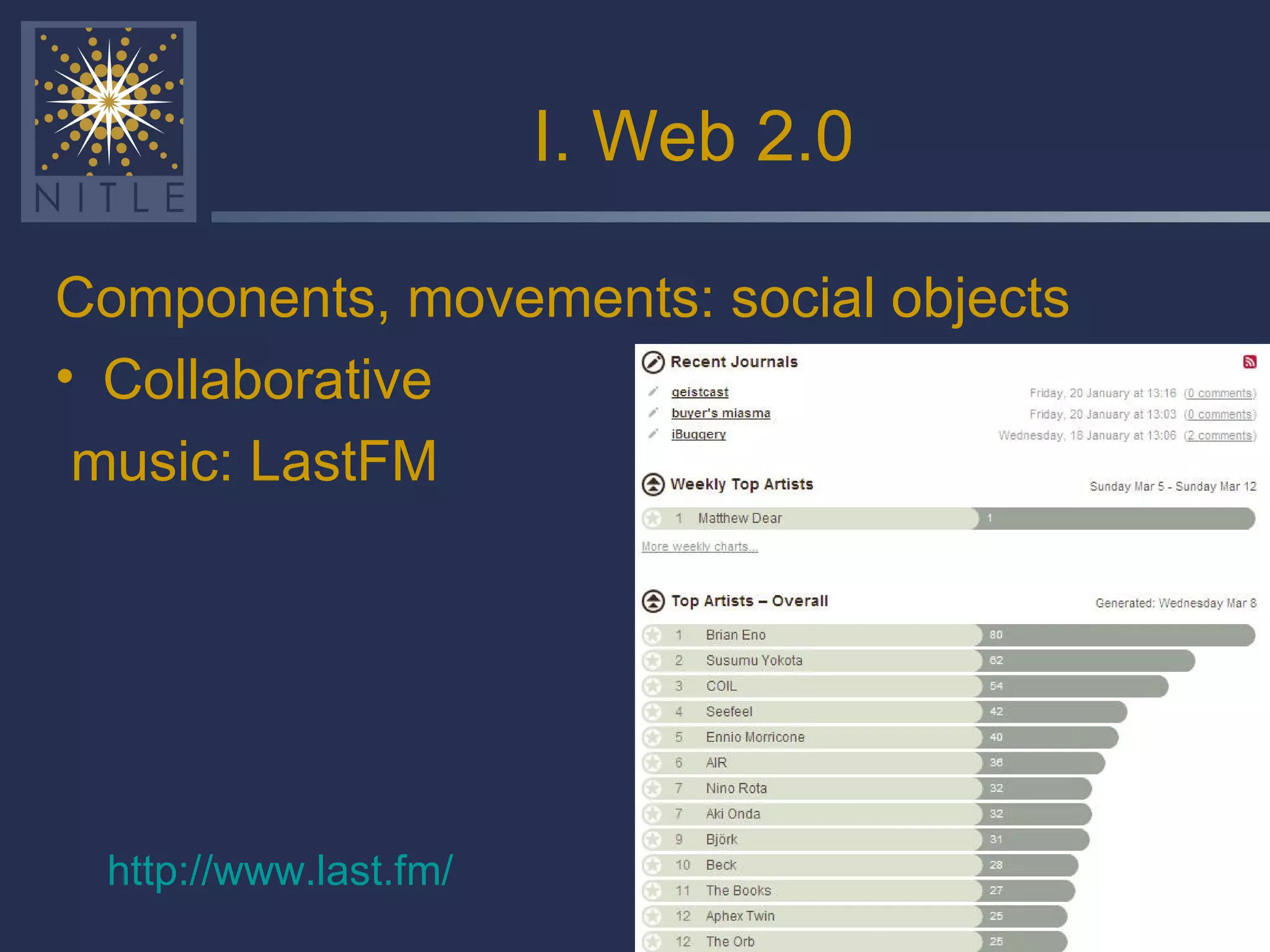 I. Web 2.0 Components, movements: social objects Collaborative music: LastFM http:// www.last.fm / 