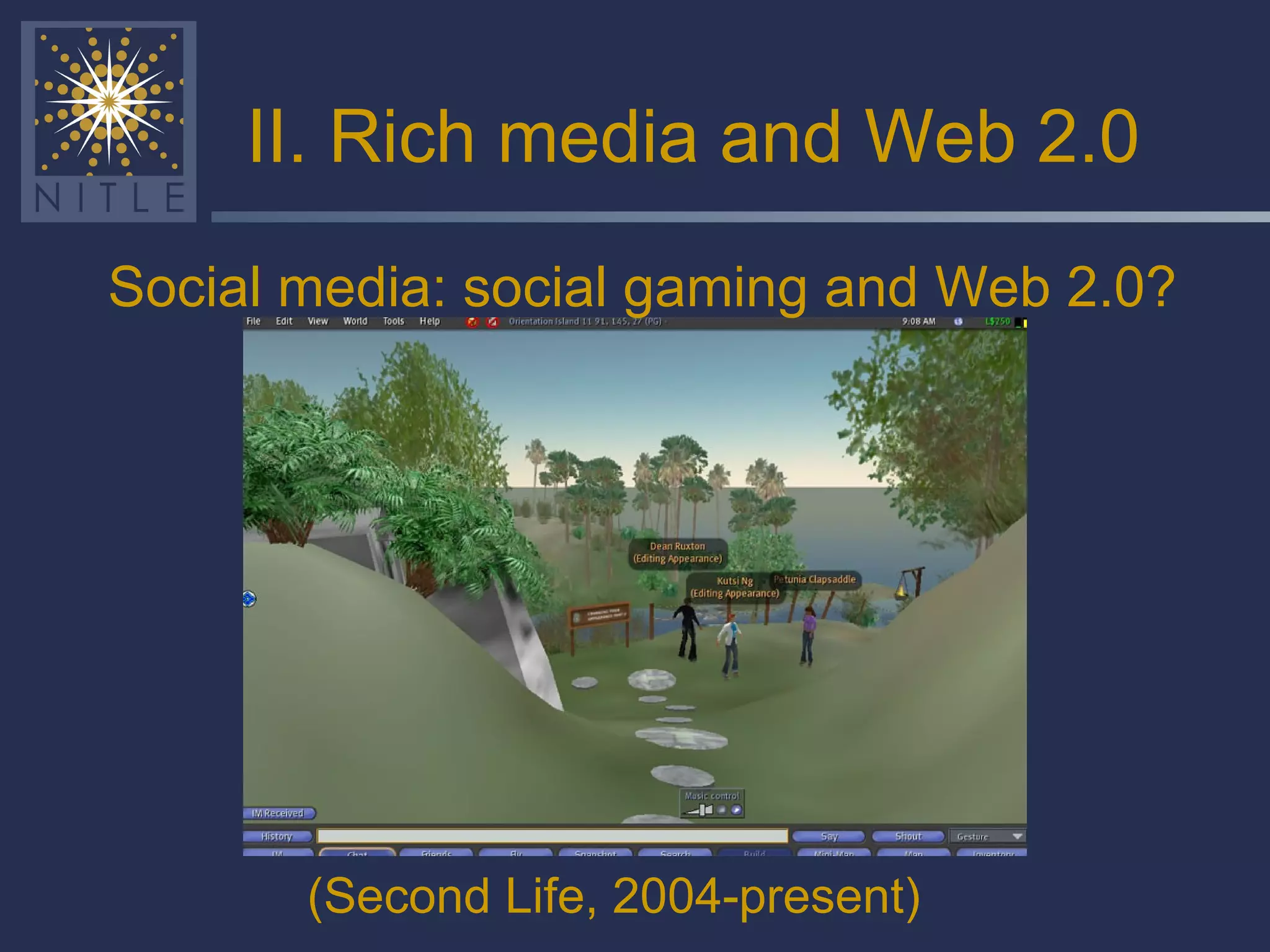 II. Rich media and Web 2.0 (Second Life, 2004-present) Social media: social gaming and Web 2.0? 