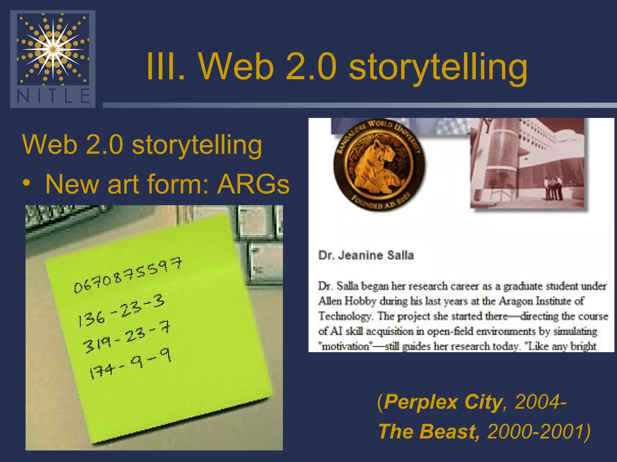 III. Web 2.0 storytelling Web 2.0 storytelling New art form: ARGs ( Perplex City , 2004- The Beast,  2000-2001) 