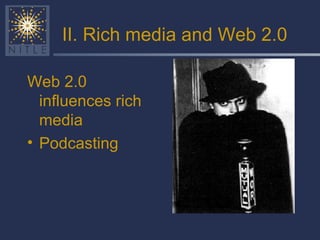 II. Rich media and Web 2.0 Web 2.0 influences rich media Podcasting 