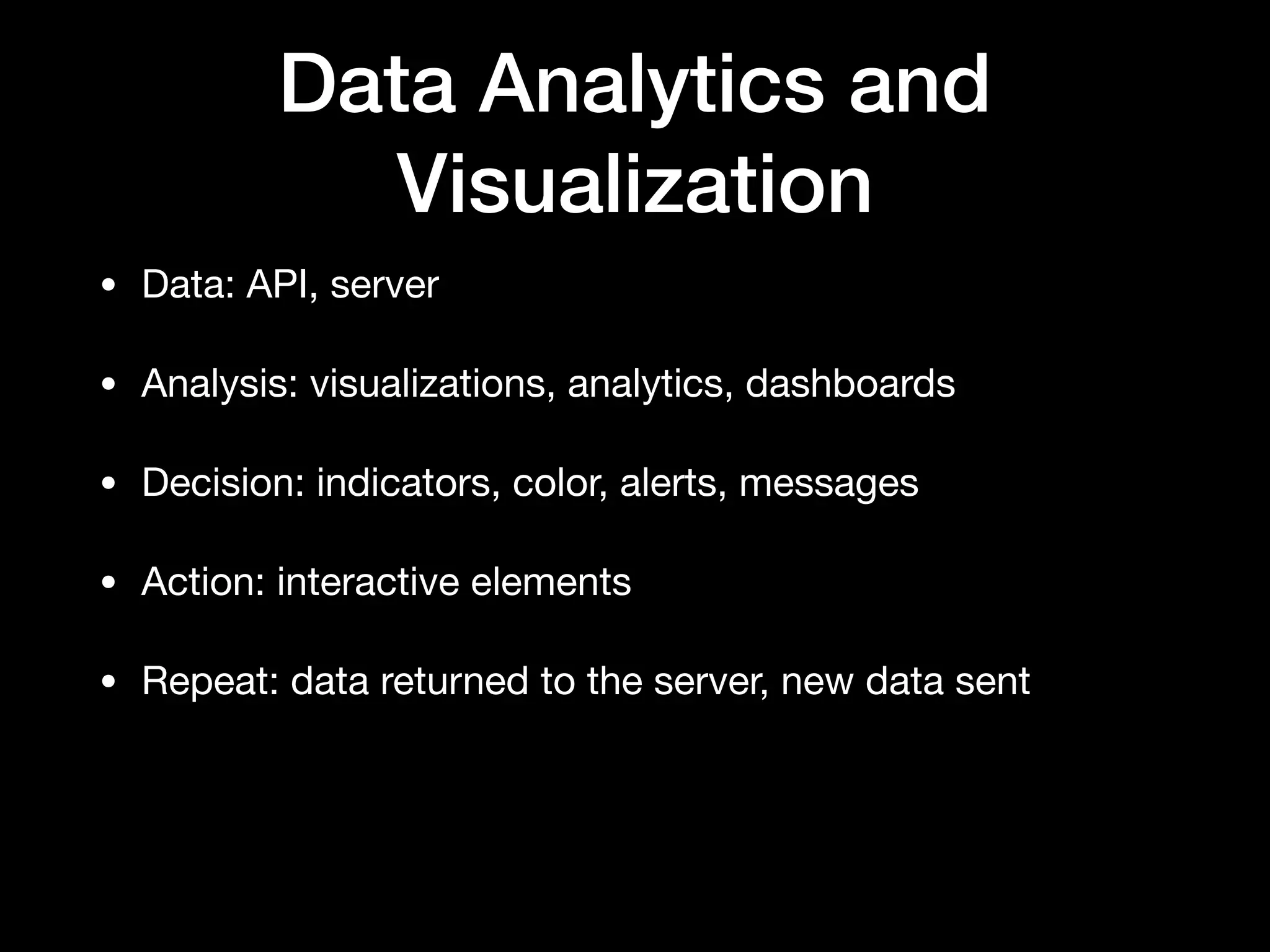 Data Analytics and
Visualization
Things I learned from a spy - The DADA loop:

• Data

• Analysis

• Decision

• Action

• Repeat
Image Src: http://static.digit.in/fckeditor/uploads/spy_vs_spy_by_kurosama_76-d5kgjml.jpg
 