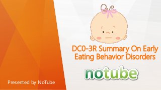 DC0-3R Summary On Early
Eating Behavior Disorders
Presented by NoTube
 