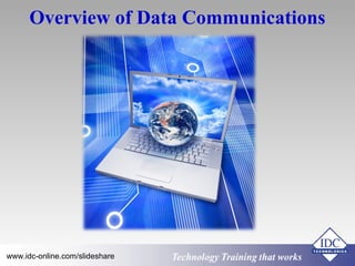 Technology Training that Workswww.idc-online.com/slideshare
Overview of Data Communications
 