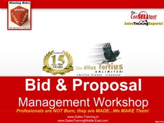Bid & Proposal
Management Workshop
www.Sales-Training.in
www.SalesTrainingMiddle East.com
Profesionals are NOT Born, they are MADE...We MAKE Them!
 