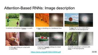 Attention-Based RNNs: Image description
https://arxiv.org/pdf/1502.03044.pdf 33/36
 