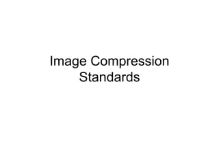 Image Compression
Standards
 
