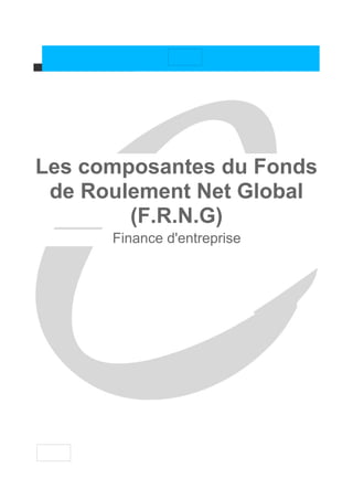 Les composantes du Fonds
 de Roulement Net Global
        (F.R.N.G)
      Finance d'entreprise
 