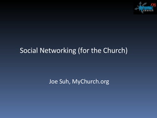 Social Networking (for the Church) Joe Suh, MyChurch.org 