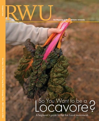 InauguralIssue	NewHope,ForOldDinersandYoungMinds•ExchangePlace–MEPIScholarsatRWU
RWUThe Magazine of Roger Williams University
So You Want to be a
Locavore?A beginner’s guide to the Eat Local movement.
 
