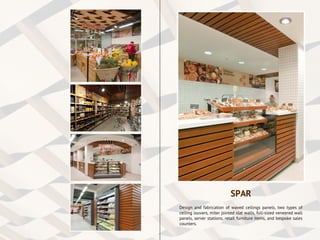 Design and fabrication of waved ceilings panels, two types of
ceiling louvers, miter jointed slat walls, full-sized veneered wall
panels, server stations, retail furniture items, and bespoke sales
counters.
SPAR
 