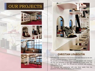 OUR PROJECTS
Fabrication and installation of all furniture and retail fixtures for the new
Christian Louboutin boutique in Stoleshnikov.
We provided all of the mirrors, brass trims, and sections with veneered
oak that was distressed to look aged supported on a metal frame. The
wood finish was to match the 200-year-old hardwood sash windows
imported from France.
The timescale was challenging with only three weeks from the
placement of the order to the delivery and installation.
CHRISTIAN LOUBOUTIN
 