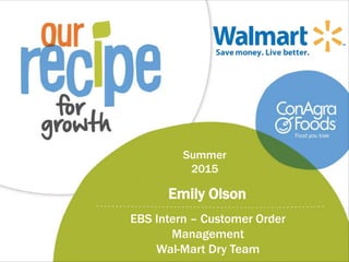 Emily Olson
EBS Intern – Customer Order
Management
Wal-Mart Dry Team
Summer
2015
 