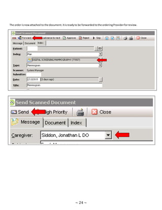 ~ 24 ~
The order isnowattached to the document.Itisreadyto be forwardedtothe orderingProviderforreview.
Selectthe correctCaregiverandhitsend.Thiswill now sendthe document.Once approved,itwill gointothe chartand
attach to the order as outlinedonthe nexttwoscreens.
 