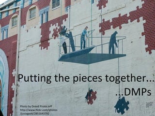 Putting the pieces together...
...DMPs
Photo by Dread Pirate Jeff
http://www.flickr.com/photos
/justageek/2851643792
 