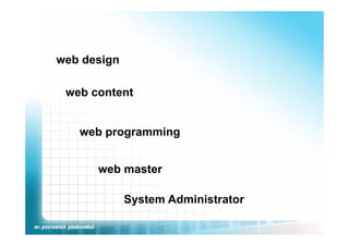 web design

 web content


   web programming


      web master

             System Administrator
 