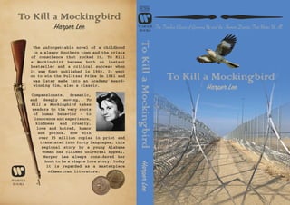 The unforgettable novel of a childhood
in a sleepy Southern town and the crisis
of conscience that rocked it, To Kill
a Mockingbird became both an instant
bestseller and a critical success when
it was first published in 1960. It went
on to win the Pulitzer Prize in 1961 and
was later made into an Academy Award-
winning film, also a classic.
Compassionate, dramatic,
and deeply moving, To
Kill a Mockingbird takes
readers to the very roots
of human behavior – to
innocence and experience,
kindness and cruelty,
love and hatred, humor
and pathos. Now with
over 15 million copies in print and
translated into forty languages, this
regional story by a young Alabama
woman has claimed universal appeal.
Harper Lee always considered her
book to be a simple love story. Today
it is regarded as a masterpiece
ofAmerican literature.
WARNER
BOOKS
To Kill a Mockingbird
ToKillaMockingbirdHarperLee
Harper Lee
FICTION
To Kill a Mockingbird
The Timeless Classic of Growing Up and the Human Dignity That Unites Us AllHarper Lee
WARNER
BOOKS
 