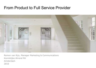 From Product to Full Service Provider Remon van Rijn, Manager Marketing & Communications Koninklijke Ahrend NV Amsterdam 2010 