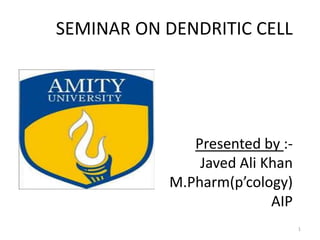 SEMINAR ON DENDRITIC CELL
Presented by :-
Javed Ali Khan
M.Pharm(p’cology)
AIP
1
 