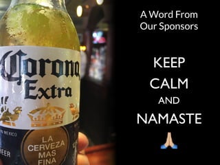 (c) SAUMIL SHAH
@DC11332
A Word From
Our Sponsors
KEEP
CALM
AND
NAMASTE
!
 