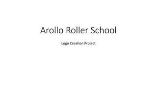 Arollo Roller School
Logo Creation Project
 