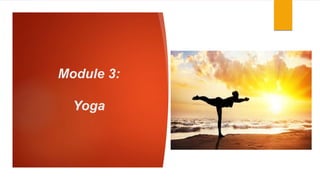 Module 3:
Yoga
 