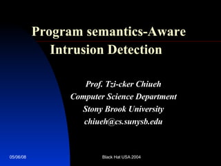 Program semantics-Aware Intrusion Detection   Prof. Tzi-cker Chiueh Computer Science Department Stony Brook University [email_address] 