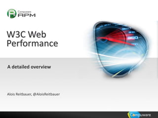 W3C Web
Performance
A detailed overview

Alois Reitbauer, @AloisReitbauer

 