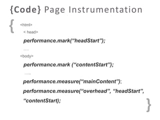 {Code} Page Instrumentation

{

<html>
< head>

performance.mark(“headStart”);
….
<body>

performance.mark (“contentStart”...