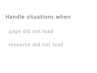Handle situations when
page did not load

resource did not load

 