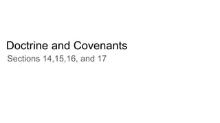 Doctrine and Covenants
Sections 14,15,16, and 17
 