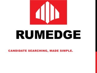 RUMEDGE
CANDIDATE SEARCHING, MADE SIMPLE.
 