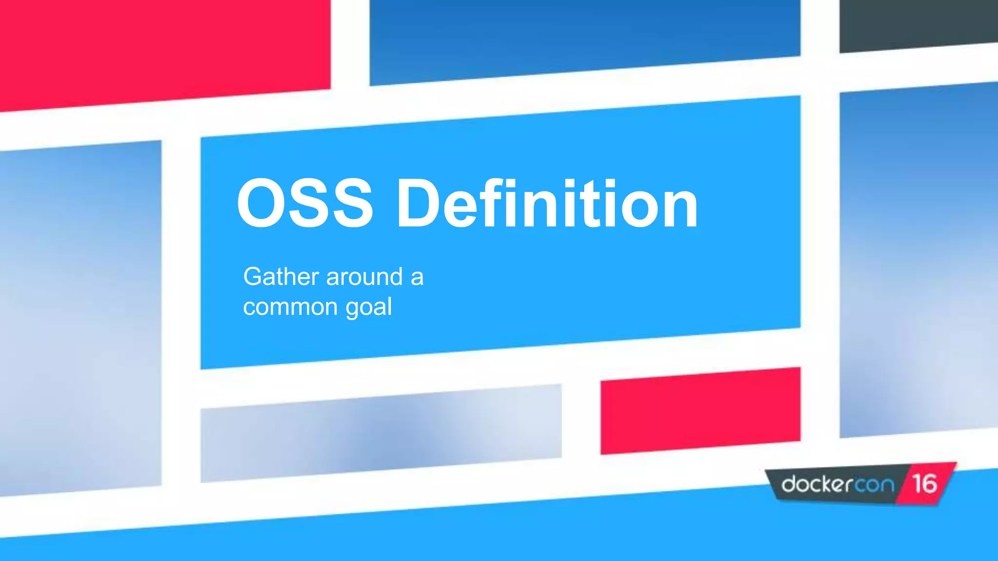 OSS Definition
Gather around a
common goal
 