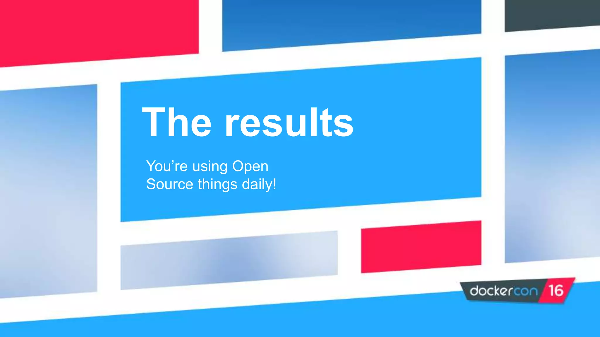 The results
You’re using Open
Source things daily!
 